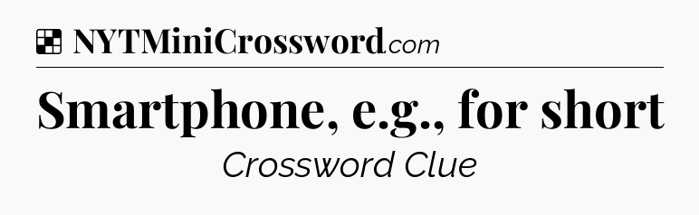 Solution: Smartphone, e.g., for short - NYT Crossword