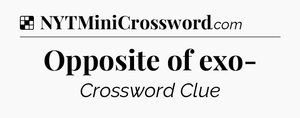 Solution: Opposite of exo- - NYT Crossword