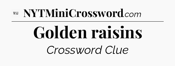 Golden raisins - WSJ Crossword
