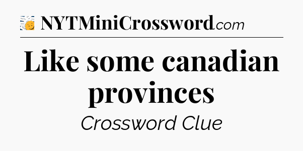 Like some canadian provinces - 7 Little Words