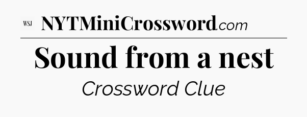 Sound from a nest - WSJ Crossword