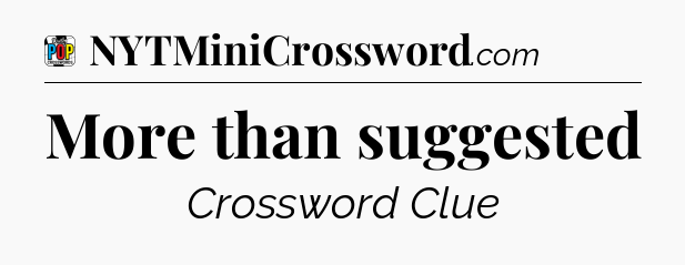 More than suggested Crossword Clue