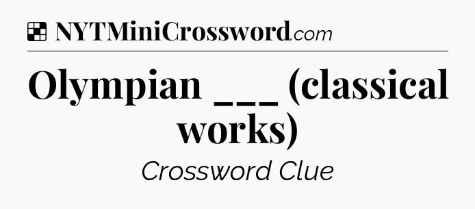 Solution: Olympian ___ (classical works) - NYT Crossword