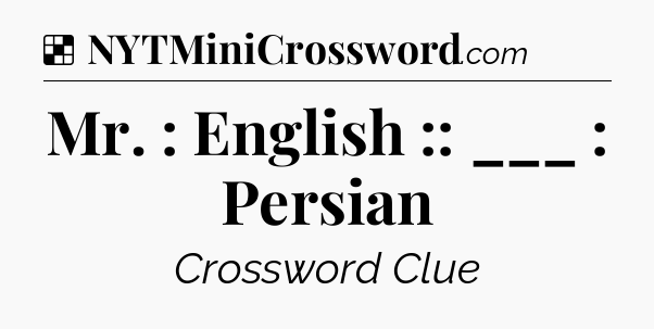 Solution: Mr. : English :: ___ : Persian - NYT Crossword