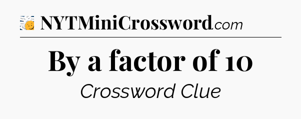 By a factor of 10 - 7 Little Words