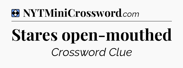 Solution: Stares open-mouthed - NYT Mini Crossword