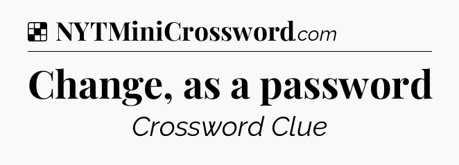 Solution: Change, as a password - NYT Crossword