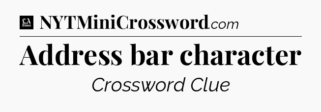 Address bar character - LA Times Crossword