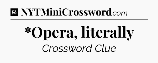 *Opera, literally - LA Times Crossword