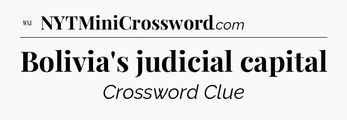 Bolivia's judicial capital - WSJ Crossword