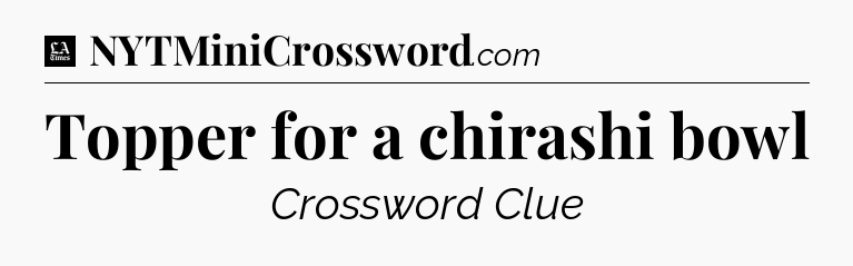 Topper for a chirashi bowl - LA Times Crossword