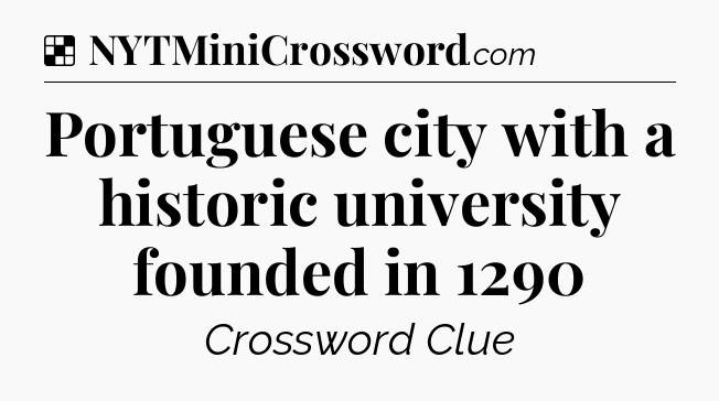 Solution: Portuguese city with a historic university founded in 1290 - NYT Crossword