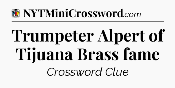 Trumpeter Alpert of Tijuana Brass fame Crossword Clue
