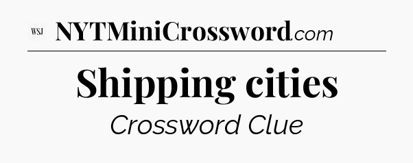 Shipping cities - WSJ Crossword