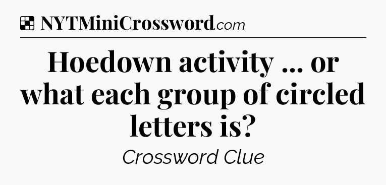 Solution: Hoedown activity ... or what each group of circled letters is - NYT Crossword