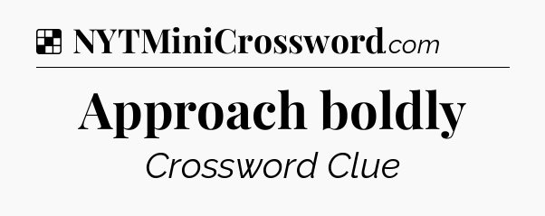Solution: Approach boldly - NYT Crossword