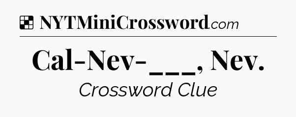 Solution: Cal-Nev-___, Nev - NYT Crossword