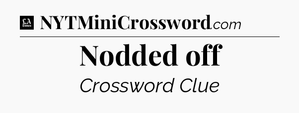 Nodded off - LA Times Crossword