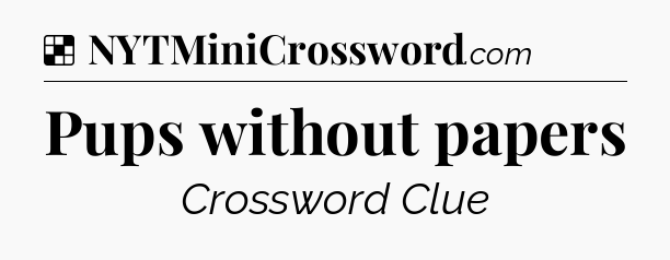 Solution: Pups without papers - NYT Crossword