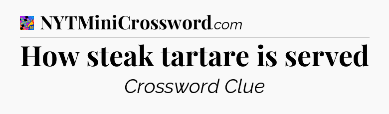 How steak tartare is served Crossword Clue