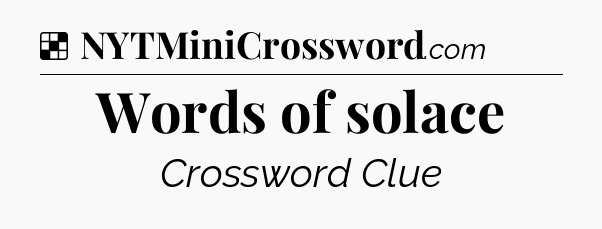 Solution: Words of solace - NYT Crossword