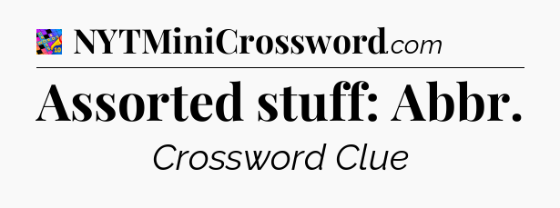 Assorted stuff: Abbr Crossword Clue