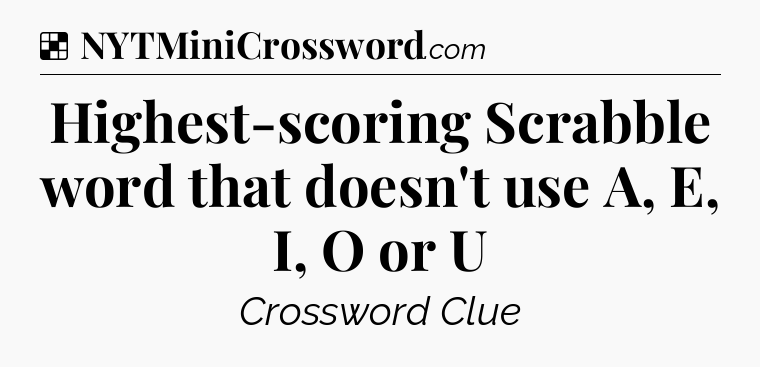 Solution: Highest-scoring Scrabble word that doesn't use A, E, I, O or U - NYT Crossword