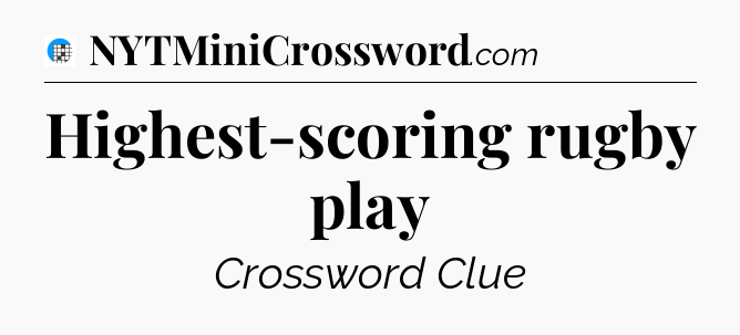 Highest-scoring rugby play Crossword Clue