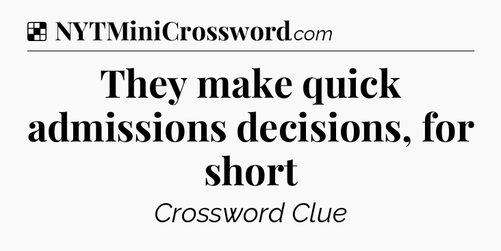 Solution: They make quick admissions decisions, for short - NYT Crossword