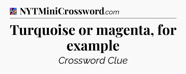 Turquoise or magenta, for example Crossword Clue