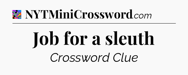 Job for a sleuth Crossword Clue