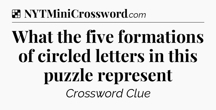 Solution: What the five formations of circled letters in this puzzle represent - NYT Crossword