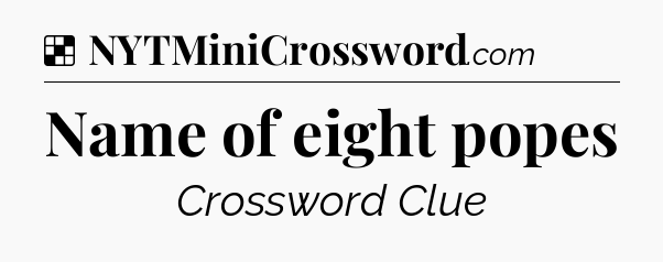Solution: Name of eight popes - NYT Crossword