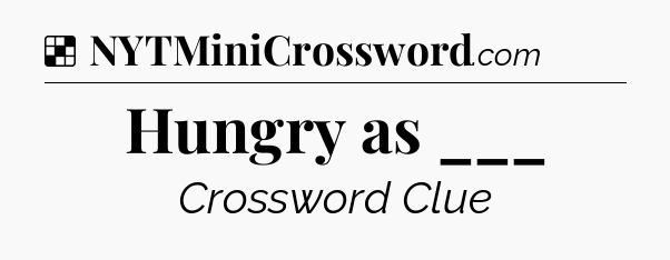 Solution: Hungry as ___ - NYT Crossword