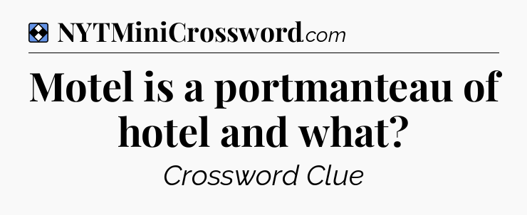Solution: Motel is a portmanteau of hotel and what - NYT Mini Crossword