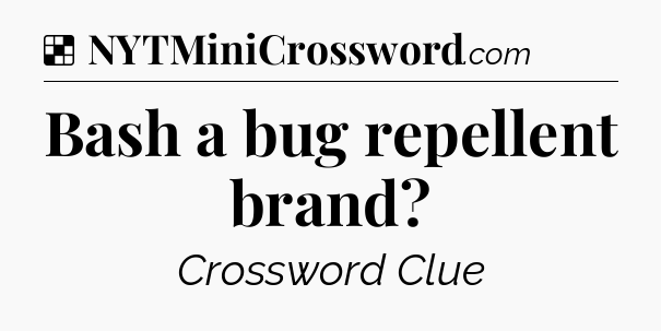 Solution: Bash a bug repellent brand - NYT Crossword