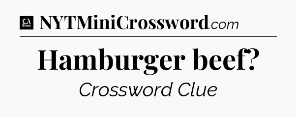 Hamburger beef - LA Times Crossword