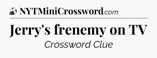 Jerry's frenemy on TV - Daily Themed Classic Crossword