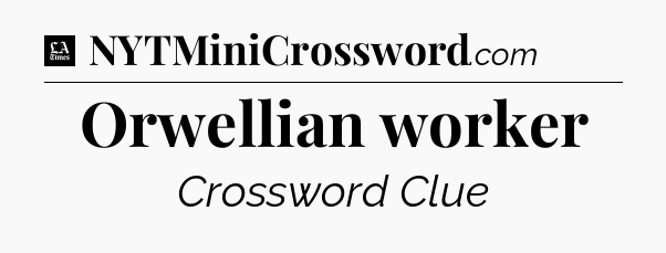 Orwellian worker - LA Times Crossword