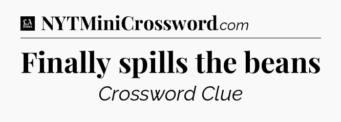 Finally spills the beans - LA Times Crossword