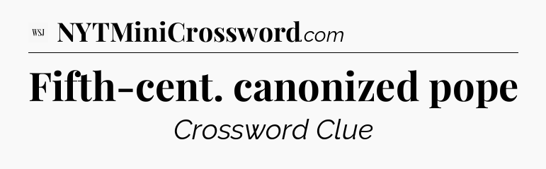 Fifth-cent. canonized pope - WSJ Crossword
