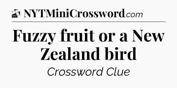 Fuzzy fruit or a New Zealand bird - Daily Themed Classic Crossword