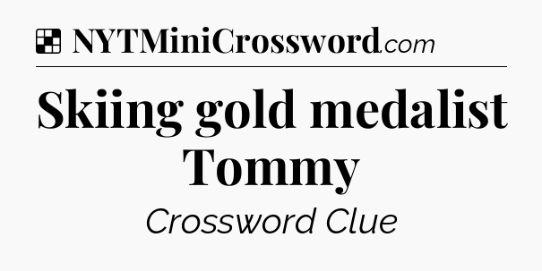 Solution: Skiing gold medalist Tommy - NYT Crossword