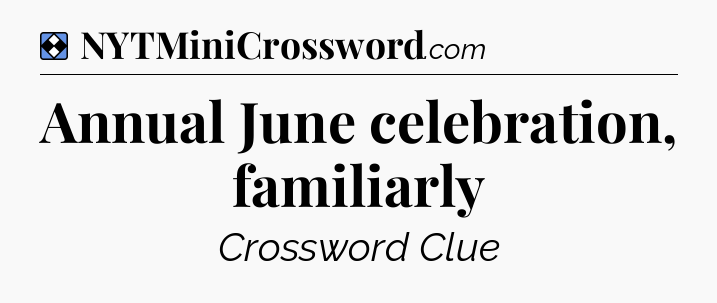 Solution: Annual June celebration, familiarly - NYT Mini Crossword