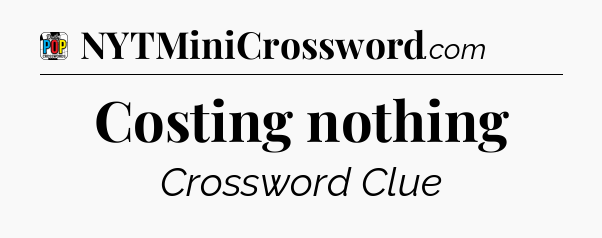 Costing nothing Crossword Clue