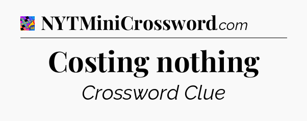 Costing nothing Crossword Clue