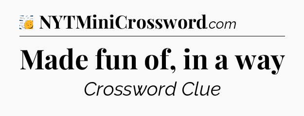 Made fun of, in a way - 7 Little Words