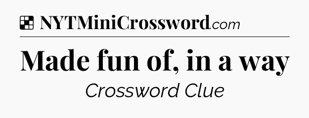 Solution: Made fun of, in a way - NYT Crossword