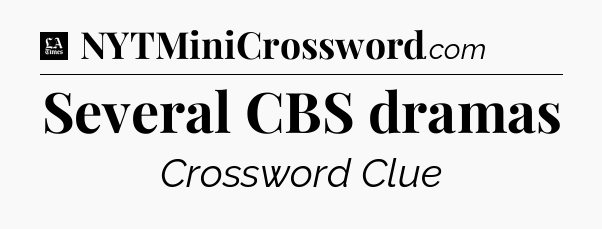 Several CBS dramas - LA Times Crossword