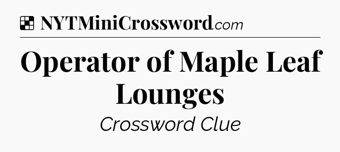 Solution: Operator of Maple Leaf Lounges - NYT Crossword